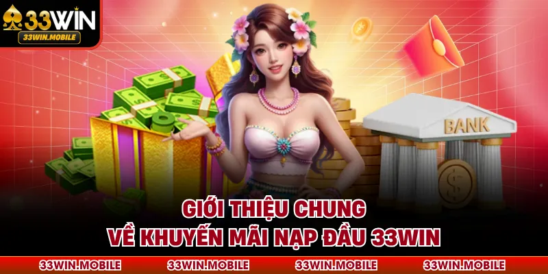 Giới thiệu chung về khuyến mãi nạp đầu 33WIN