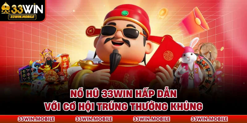 Nổ hũ 33WIN hấp dẫn với cơ hội trúng thưởng khủng