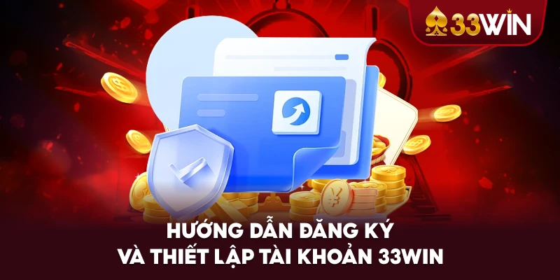 Hướng Dẫn Đăng Ký Và Thiết Lập Tài Khoản 33WIN