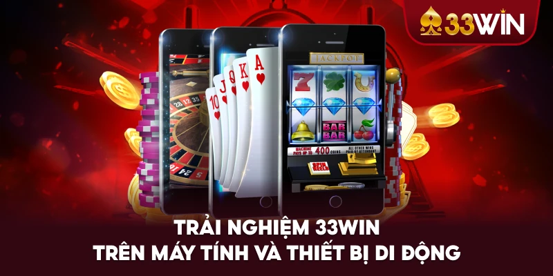 Trải Nghiệm 33WIN Trên Máy Tính Và Thiết Bị Di Động